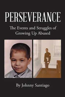 Beharrlichkeit: Die Ereignisse und Kämpfe eines missbrauchten Aufwachsens - Perseverance: The Events and Struggles of Growing Up Abused