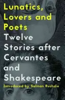 Verrückte, Liebende und Dichter: Zwölf Geschichten nach Cervantes und Shakespeare - Lunatics, Lovers and Poets: Twelve Stories After Cervantes and Shakespeare