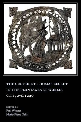 Der Kult des heiligen Thomas Becket in der Welt der Plantagenets, ca. 1170 bis 1220 - The Cult of St Thomas Becket in the Plantagenet World, C.1170-C.1220