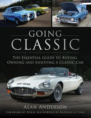 Klassisch fahren: Der Leitfaden für den Kauf, den Besitz und die Nutzung eines Oldtimers - Going Classic: The Essential Guide to Buying, Owning and Enjoying a Classic Car