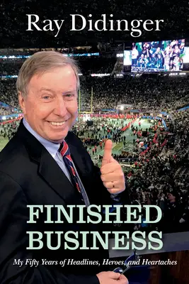 Beendetes Geschäft: Meine fünfzig Jahre voller Schlagzeilen, Helden und Herzschmerz - Finished Business: My Fifty Years of Headlines, Heroes, and Heartaches