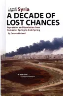 Syrien: Ein Jahrzehnt der verlorenen Chancen: Repression und Revolution vom Damaszener Frühling zum Arabischen Frühling - Syria: A Decade of Lost Chances: Repression and Revolution from Damascus Spring to Arab Spring