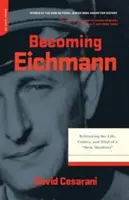 Eichmann werden: Überdenken des Lebens, der Verbrechen und des Prozesses gegen einen Auftragsmörder - Becoming Eichmann: Rethinking the Life, Crimes, and Trial of a Desk Murderer
