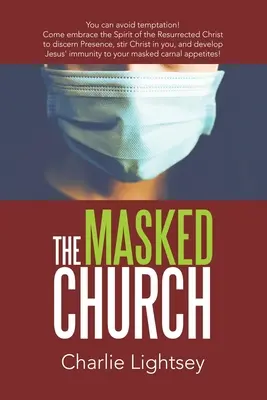 Die maskierte Kirche: Du kannst der Versuchung entgehen! Komm und nimm den Geist des auferstandenen Christus an, um die Gegenwart zu erkennen, Christus in dir zu wecken, eine - The Masked Church: You Can Avoid Temptation! Come Embrace the Spirit of the Resurrected Christ to Discern Presence, Stir Christ in You, a