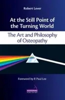 Am stillen Punkt der sich drehenden Welt - Kunst und Philosophie der Osteopathie - At the Still Point of the Turning World - The Art and Philosophy of Osteopathy