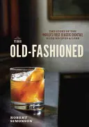 Der Old-Fashioned: Die Geschichte des ersten klassischen Cocktails der Welt, mit Rezepten und Überlieferungen - The Old-Fashioned: The Story of the World's First Classic Cocktail, with Recipes and Lore