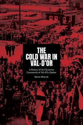 Der Kalte Krieg in Val-d'Or: Eine Geschichte der ukrainischen Gemeinschaft in Val-d'Or, Quebec - The Cold War in Val-d'Or: A History of the Ukrainian Community in Val-d'Or, Quebec