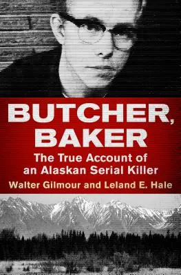 Schlachter, Bäcker: Der wahre Bericht eines Serienmörders aus Alaska - Butcher, Baker: The True Account of an Alaskan Serial Killer