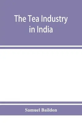 Die Teeindustrie in Indien: ein Überblick über Finanzen und Arbeit sowie ein Leitfaden für Kapitalisten und Assistenten - The tea industry in India: a review of finance and labour, and a guide for capitalists and assistants