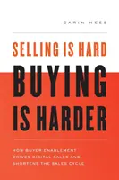 Verkaufen ist schwer. Buying Is Harder: Wie Buyer Enablement den digitalen Vertrieb vorantreibt und den Vertriebszyklus verkürzt - Selling Is Hard. Buying Is Harder.: How Buyer Enablement Drives Digital Sales and Shortens the Sales Cycle