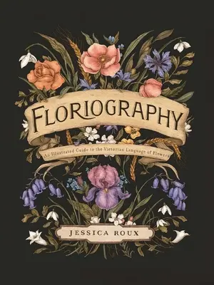 Floriographie: Ein illustrierter Leitfaden für die viktorianische Blumensprache - Floriography: An Illustrated Guide to the Victorian Language of Flowers