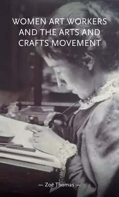 Kunsthandwerkerinnen und die Kunsthandwerksbewegung - Women Art Workers and the Arts and Crafts Movement