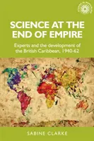 Wissenschaft am Ende des Empire: Experten und die Entwicklung der britischen Karibik, 1940-62 - Science at the End of Empire: Experts and the Development of the British Caribbean, 1940-62