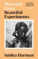 Eigenwillige Leben, schöne Experimente - Intime Geschichten von aufmüpfigen schwarzen Mädchen, unbequemen Frauen und radikalen Queers - Wayward Lives, Beautiful Experiments - Intimate Histories of Riotous Black Girls, Troublesome Women and Queer Radicals