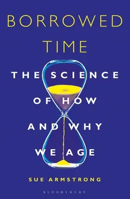 Geliehene Zeit: Die Wissenschaft davon, wie und warum wir altern - Borrowed Time: The Science of How and Why We Age