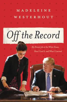 Inoffiziell: Mein Traumjob im Weißen Haus, wie ich ihn verlor und was ich daraus lernte - Off the Record: My Dream Job at the White House, How I Lost It, and What I Learned