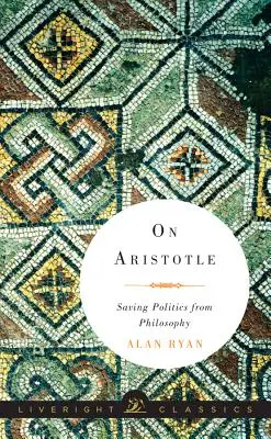 Über Aristoteles: Die Rettung der Politik vor der Philosophie - On Aristotle: Saving Politics from Philosophy