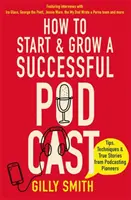 Wie man einen erfolgreichen Podcast startet und ausbaut: Tipps, Techniken und wahre Geschichten von Podcasting-Pionieren - How to Start and Grow a Successful Podcast: Tips, Techniques and True Stories from Podcasting Pioneers