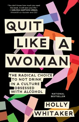 Aufhören wie eine Frau: Die radikale Entscheidung, in einer vom Alkohol besessenen Kultur nicht zu trinken - Quit Like a Woman: The Radical Choice to Not Drink in a Culture Obsessed with Alcohol