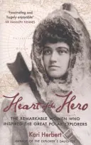 Das Herz des Helden - Die bemerkenswerten Frauen, die die großen Polarentdecker inspirierten - Heart of the Hero - The Remarkable Women Who Inspired the Great Polar Explorers