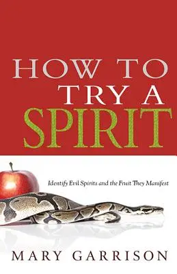 Wie man einen Geist prüft: Identifizieren Sie böse Geister und die Früchte, die sie manifestieren - How to Try a Spirit: Identify Evil Spirits and the Fruit They Manifest