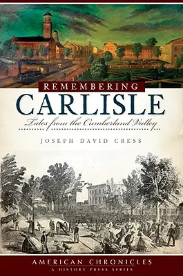 Erinnerungen an Carlisle: Erzählungen aus dem Cumberland-Tal - Remembering Carlisle: Tales from the Cumberland Valley
