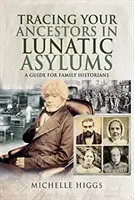 Auf den Spuren Ihrer Vorfahren in Irrenanstalten: Ein Leitfaden für Familienhistoriker - Tracing Your Ancestors in Lunatic Asylums: A Guide for Family Historians