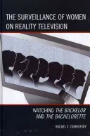 Die Überwachung von Frauen im Reality-Fernsehen: The Bachelor und The Bachelorette - The Surveillance of Women on Reality Television: Watching The Bachelor and The Bachelorette