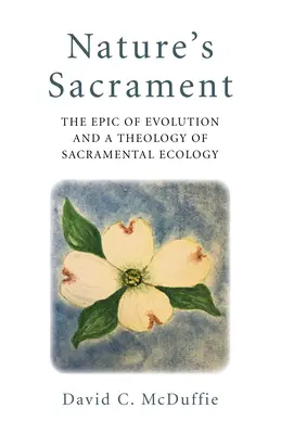 Das Sakrament der Natur: Das Epos der Evolution und eine Theologie der sakramentalen Ökologie - Nature's Sacrament: The Epic of Evolution and a Theology of Sacramental Ecology
