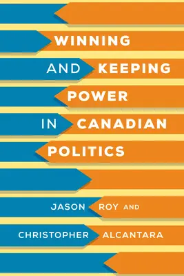 Machtgewinn und Machterhalt in der kanadischen Politik - Winning and Keeping Power in Canadian Politics