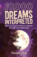 10.000 interpretierte Träume - Wie Sie Ihre Träume nutzen, um Ihr Leben und Ihre Beziehungen zu verbessern - 10,000 Dreams Interpreted - How to Use Your Dreams to Enhance Your Life and Relationships