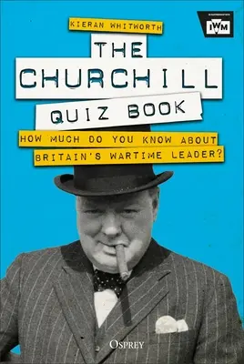 Das Churchill-Quizbuch: Wie viel wissen Sie über Großbritanniens Kriegsführer? - The Churchill Quiz Book: How Much Do You Know about Britain's Wartime Leader?
