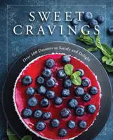 Sweet Cravings: Über 300 Desserts zum Genießen und Erfreuen - Sweet Cravings: Over 300 Desserts to Satisfy and Delight