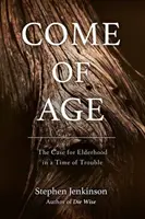 Erwachsen werden: Ein Plädoyer für das Älterwerden in schwierigen Zeiten - Come of Age: The Case for Elderhood in a Time of Trouble