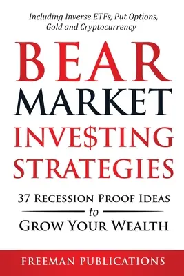 Bärenmarkt-Anlagestrategien: 37 rezessionssichere Ideen, um Ihr Vermögen zu vermehren, einschließlich Inverse ETFs, Verkaufsoptionen, Gold und Kryptowährungen - Bear Market Investing Strategies: 37 Recession-Proof Ideas to Grow Your Wealth Including Inverse ETFs, Put Options, Gold & Cryptocurrency