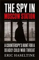 Spion im Moskauer Bahnhof - Die Jagd eines Gegenspions auf eine tödliche Bedrohung aus dem Kalten Krieg - Spy in Moscow Station - A Counterspy's Hunt for a Deadly Cold War Threat