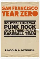 San Francisco im Jahr Null: Politische Umwälzungen, Punkrock und ein drittklassiges Baseballteam - San Francisco Year Zero: Political Upheaval, Punk Rock and a Third-Place Baseball Team