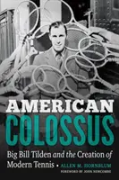 Amerikanischer Koloss: Big Bill Tilden und die Entstehung des modernen Tennis - American Colossus: Big Bill Tilden and the Creation of Modern Tennis