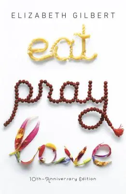 Eat Pray Love - 10. Jubiläumsausgabe: Die Suche einer Frau nach allem in Italien, Indien und Indonesien - Eat Pray Love 10th-Anniversary Edition: One Woman's Search for Everything Across Italy, India and Indonesia