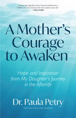 Der Mut einer Mutter zum Erwachen: Hoffnung und Inspiration durch die Reise meiner Tochter ins Jenseits (Schamanismus, Tod, Auferstehung) - A Mother's Courage to Awaken: Hope and Inspiration from My Daughter's Journey in the Afterlife (Shamanism, Death, Resurrection)