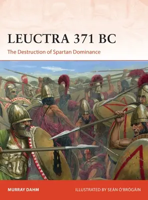 Leuctra 371 v. Chr.: Die Zerstörung der spartanischen Vorherrschaft - Leuctra 371 BC: The Destruction of Spartan Dominance