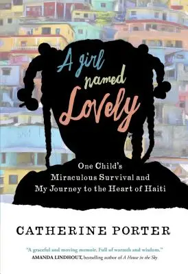 Ein Mädchen namens Lovely: Das wundersame Überleben eines Kindes und meine Reise in das Herz von Haiti - A Girl Named Lovely: One Child's Miraculous Survival and My Journey to the Heart of Haiti