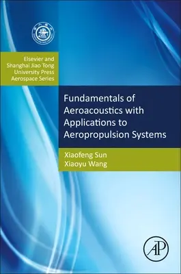 Grundlagen der Aeroakustik mit Anwendungen auf Flugantriebssysteme: Elsevier und Shanghai Jiao Tong University Press Aerospace Series - Fundamentals of Aeroacoustics with Applications to Aeropropulsion Systems: Elsevier and Shanghai Jiao Tong University Press Aerospace Series