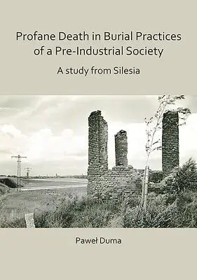 Der profane Tod in den Bestattungspraktiken einer vorindustriellen Gesellschaft: Eine Studie aus Schlesien - Profane Death in Burial Practices of a Pre-Industrial Society: A Study from Silesia