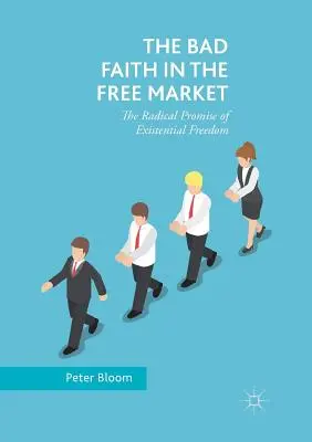 Der böse Glaube an den freien Markt: Die radikale Verheißung der existenziellen Freiheit - The Bad Faith in the Free Market: The Radical Promise of Existential Freedom