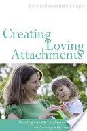 Liebevolle Bindungen schaffen: Elternschaft mit PACE, um Vertrauen und Sicherheit in einem Kind mit Problemen zu fördern - Creating Loving Attachments: Parenting with PACE to Nurture Confidence and Security in the Troubled Child