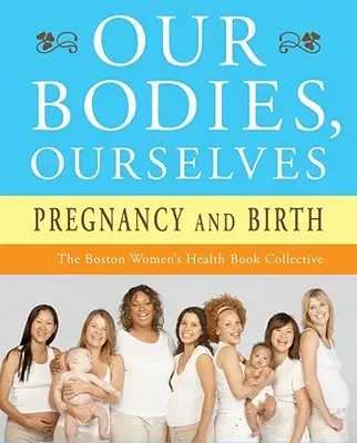 Unser Körper, wir selbst: Schwangerschaft und Geburt - Our Bodies, Ourselves: Pregnancy and Birth