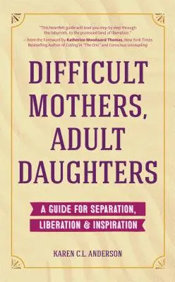 Schwierige Mütter, erwachsene Töchter: Ein Leitfaden für Trennung, Befreiung und Inspiration (Loslassen, narzisstische Mutter) - Difficult Mothers, Adult Daughters: A Guide For Separation, Liberation & Inspiration (Letting Go, Narcissistic Mother)