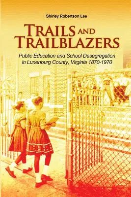 Pfade und Wegbereiter: Öffentliche Bildung und Schulentmischung in Lunenburg County, Virginia 1870-1970 - Trails and Trailblazers: Public Education and School Desegregation in Lunenburg County, Virginia 1870-1970