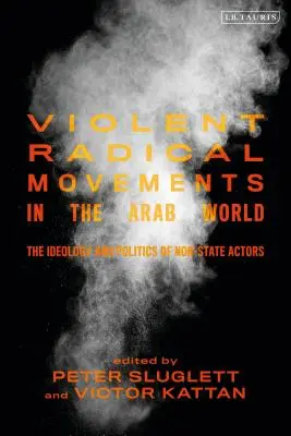 Gewalttätige radikale Bewegungen in der arabischen Welt: Ideologie und Politik der nichtstaatlichen Akteure - Violent Radical Movements in the Arab World: The Ideology and Politics of Non-State Actors